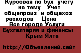 Курсовая по бух. учету на тему: “Учет общепроиз. и общехоз. расходов“ › Цена ­ 500 - Все города Услуги » Бухгалтерия и финансы   . Крым,Ялта